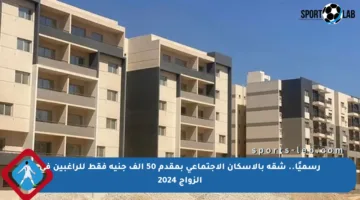 رسميًا.. شقة بالإسكان الاجتماعي بمقدم 50 ألف جنيه فقط للراغبين في الزواج 2024